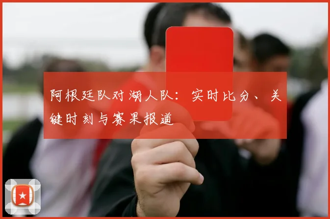 阿根廷队对湖人队：实时比分、关键时刻与赛果报道