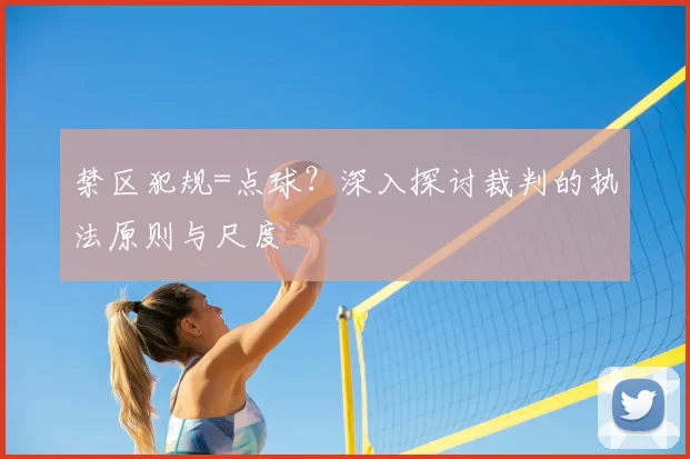 禁区犯规=点球?深入探讨裁判的执法原则与尺度
